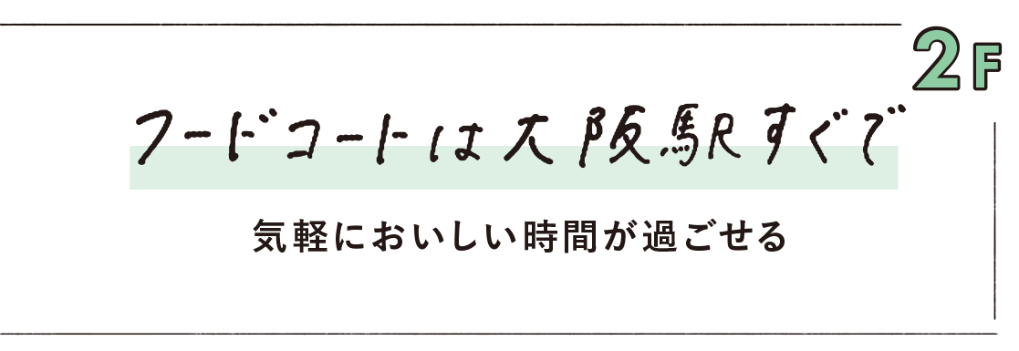 2F フードコートは大阪駅すぐで　気軽においしい時間が過ごせる